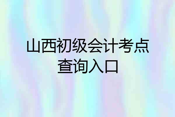 山西初级会计考点查询入口