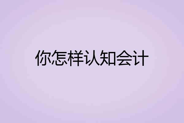 你怎样认知会计