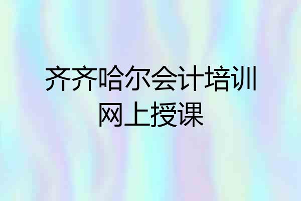 齐齐哈尔会计培训网上授课