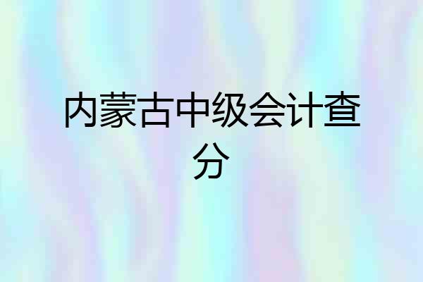内蒙古中级会计查分