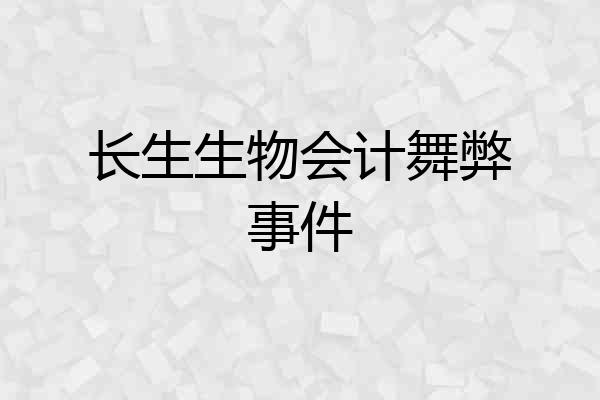 长生生物会计舞弊事件