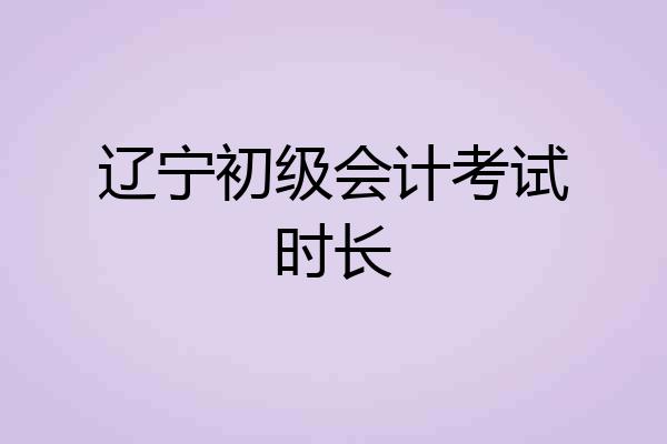 辽宁初级会计考试时长