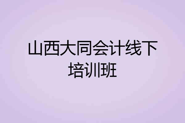 山西大同会计线下培训班