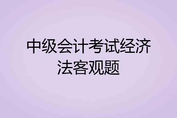 中级会计考试经济法客观题