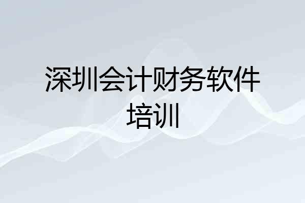 深圳会计财务软件培训