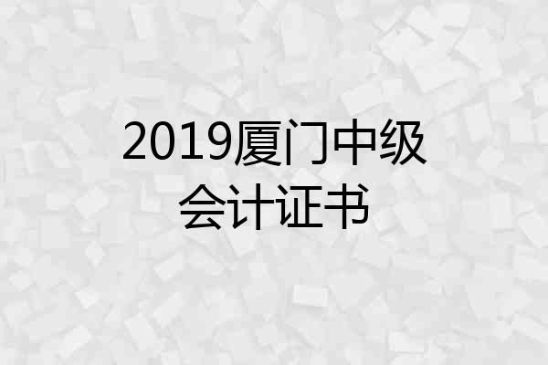 2019厦门中级会计证书