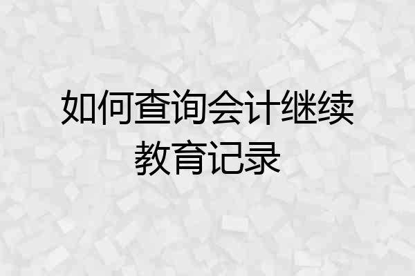 如何查询会计继续教育记录