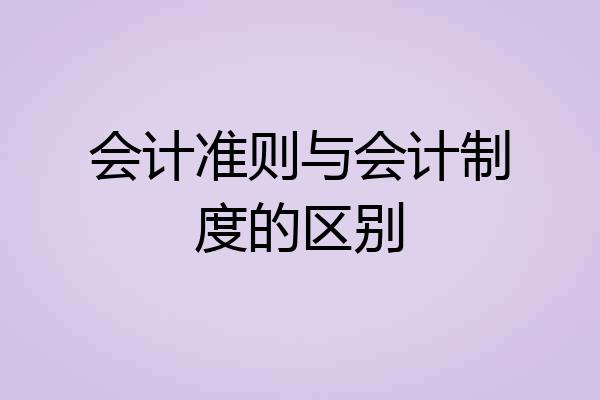 会计准则与会计制度的区别