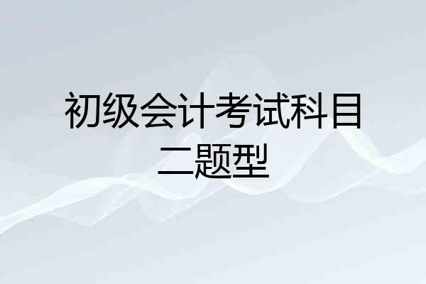 初级会计考试科目二题型