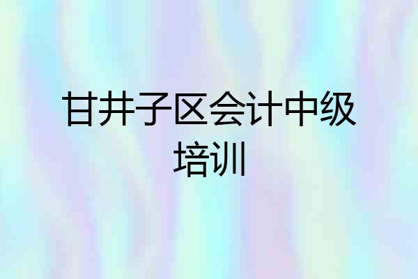 甘井子区会计中级培训