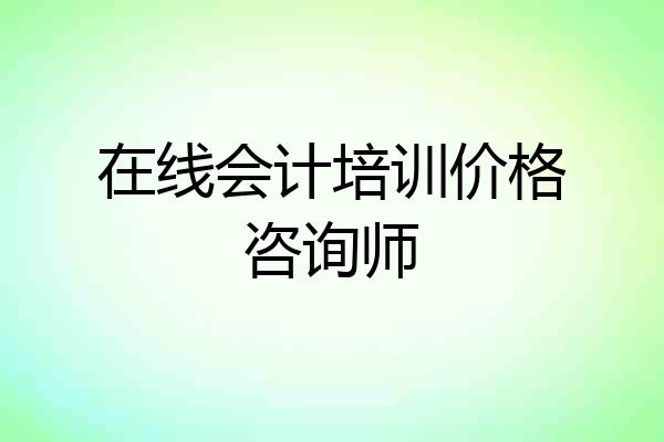 在线会计培训价格咨询师