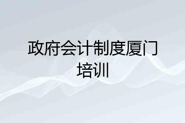政府会计制度厦门培训