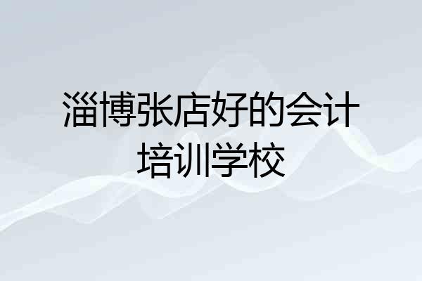 淄博张店好的会计培训学校