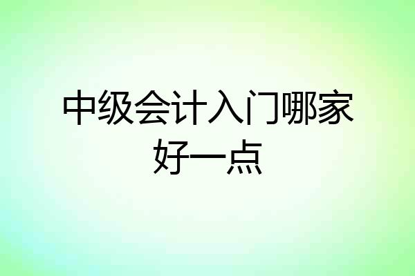 中级会计入门哪家好一点