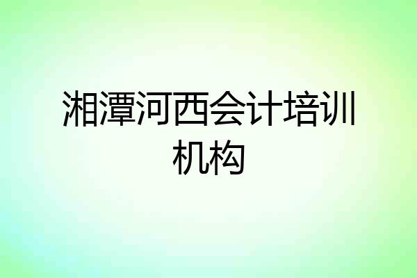 湘潭河西会计培训机构