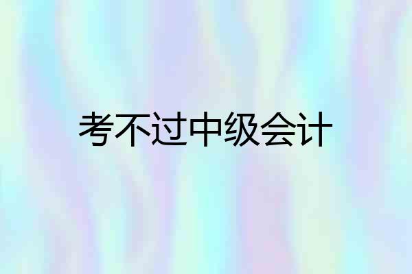 考不过中级会计