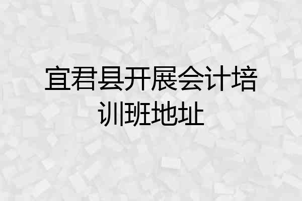 宜君县开展会计培训班地址