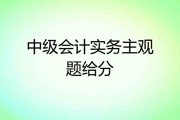中级会计实务主观题给分