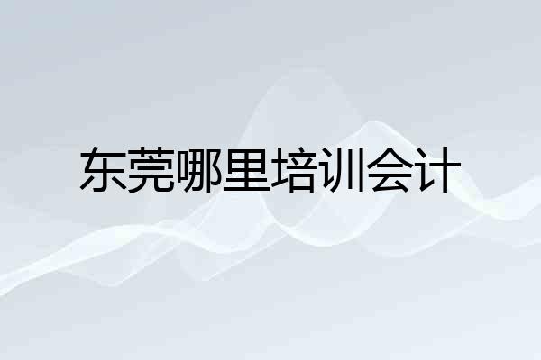 东莞哪里培训会计