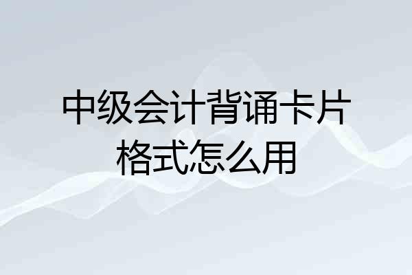 中级会计背诵卡片格式怎么用