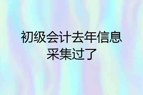 初级会计去年信息采集过了
