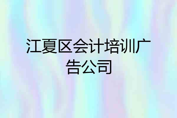 江夏区会计培训广告公司