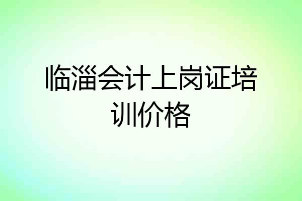 临淄会计上岗证培训价格