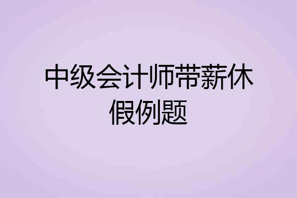 中级会计师带薪休假例题