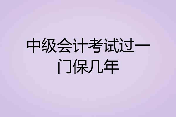 中级会计考试过一门保几年