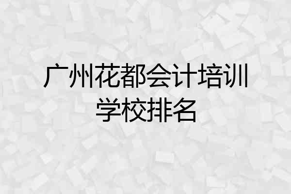 广州花都会计培训学校排名