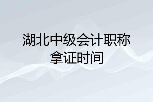 湖北中级会计职称拿证时间