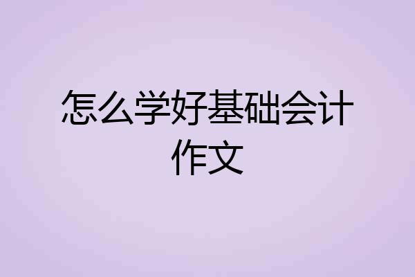 怎么学好基础会计作文