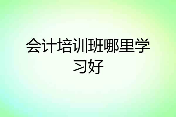 会计培训班哪里学习好