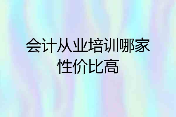 会计从业培训哪家性价比高
