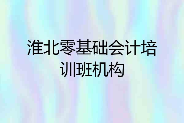 淮北零基础会计培训班机构