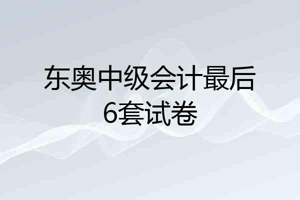 东奥中级会计最后6套试卷