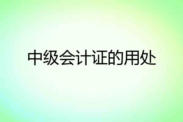 中级会计证的用处
