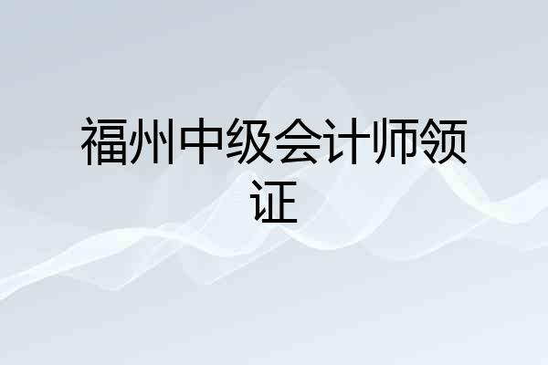 福州中级会计师领证