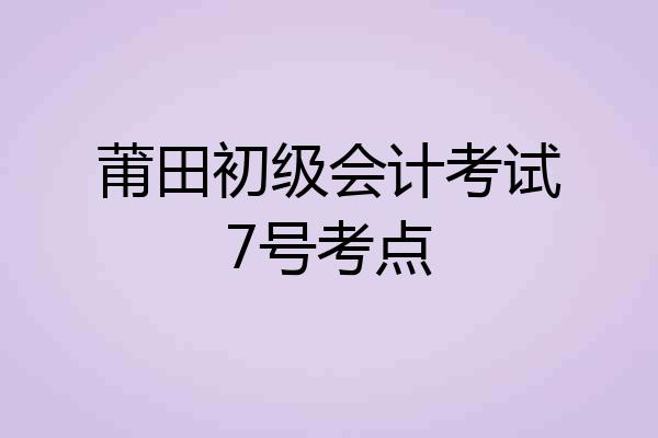 莆田初级会计考试7号考点