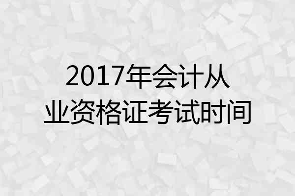 2017年会计从业资格证考试时间