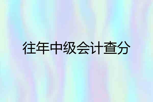 往年中级会计查分