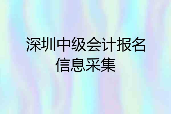 深圳中级会计报名信息采集