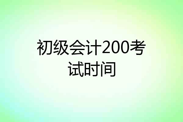 初级会计200考试时间