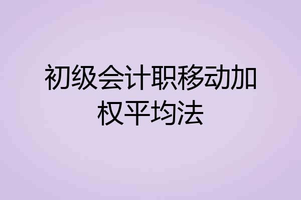初级会计职移动加权平均法