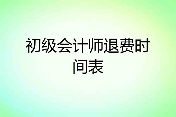 初级会计师退费时间表