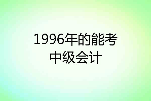 1996年的能考中级会计
