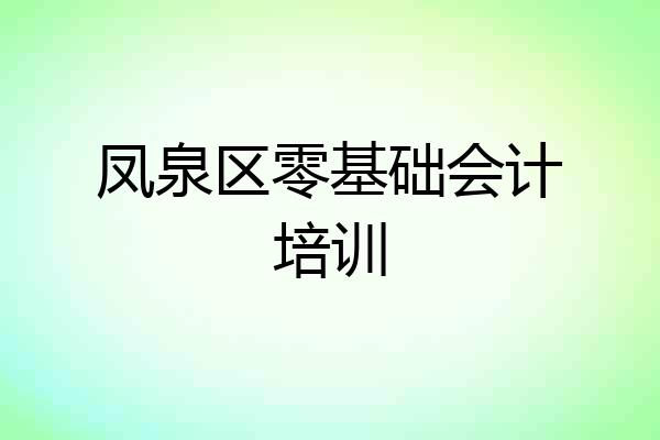 凤泉区零基础会计培训