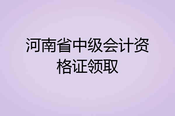 河南省中级会计资格证领取