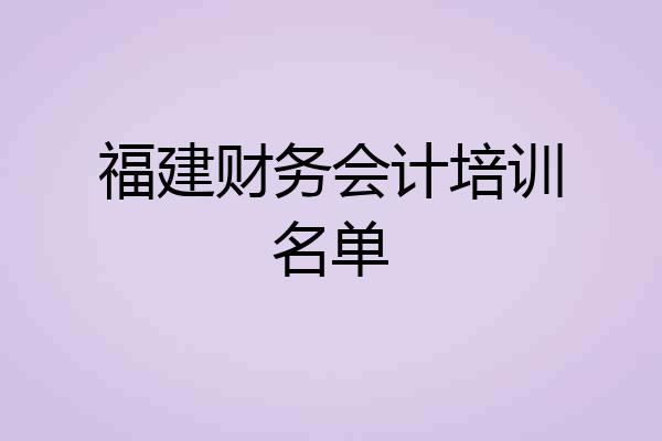 福建财务会计培训名单