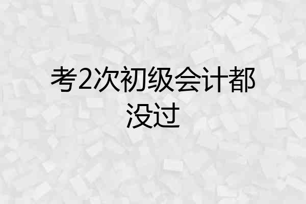 考2次初级会计都没过
